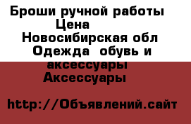 Броши ручной работы › Цена ­ 450 - Новосибирская обл. Одежда, обувь и аксессуары » Аксессуары   